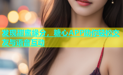 发现甜蜜缘分，糖心APP助你轻松交友与语音互动